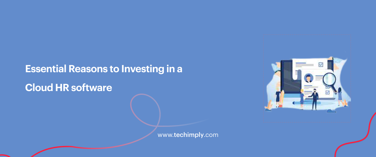 Essential Reasons to Investing in a Cloud HR software